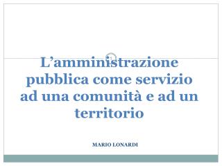 L’amministrazione pubblica come servizio ad una comunità e ad un territorio