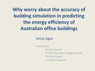 Annie Egan 			Supervisors: 			 Dr Mike Dennis Dr Paul Bannister, Exergy Australia