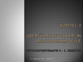 Kapitel 4 Überführung von ER- in Relationenmodelle Wirtschatsinformatik II - 3. Semester