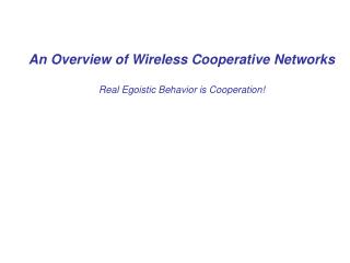 An Overview of Wireless Cooperative Networks Real Egoistic Behavior is Cooperation!