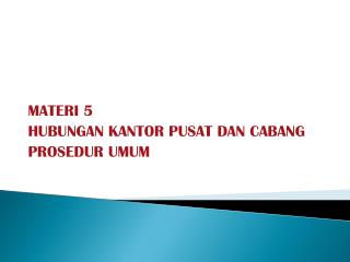 MATERI 5 HUBUNGAN KANTOR PUSAT DAN CABANG PROSEDUR UMUM