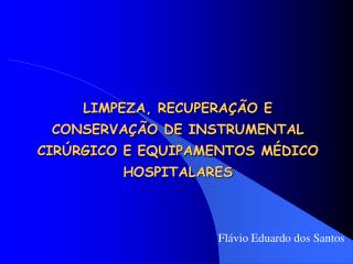 LIMPEZA, RECUPERAÇÃO E CONSERVAÇÃO DE INSTRUMENTAL CIRÚRGICO E EQUIPAMENTOS MÉDICO HOSPITALARES