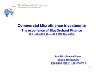 Commercial Microfinance investments The experience of BlueOrchard Finance 商业小额信贷投资 —— 蓝色果园基金的经验