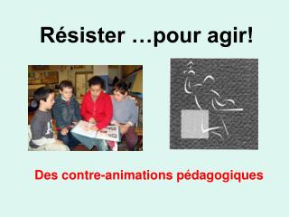 Résister …pour agir!