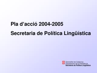 Pla d’acció 2004-2005 Secretaria de Política Lingüística