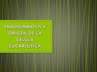 ENDOSIMBIOSIS Y ORIGEN DE LA CÉLULA EUCARIÓTICA