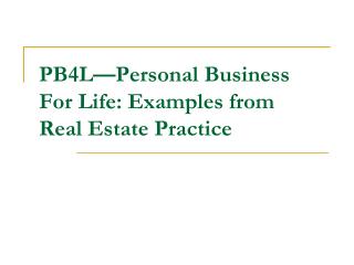 PB4L—Personal Business For Life: Examples from Real Estate Practice