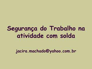 Segurança do Trabalho na atividade com solda jacira.machado@yahoo.br
