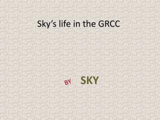 Sky’s life in the GRCC
