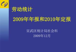 劳动统计 2009 年年报和 2010 年定报 宣武区统计局社会科 2009 年 12 月