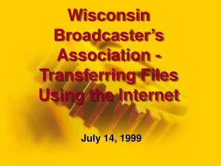 Wisconsin Broadcaster’s Association - Transferring Files Using the Internet
