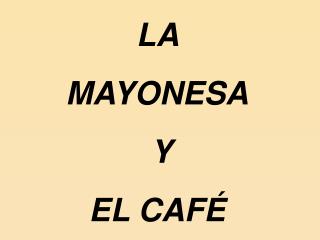 LA MAYONESA Y EL CAFÉ