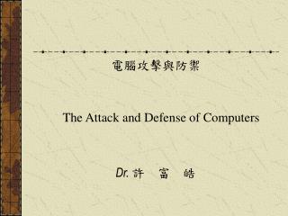 電腦攻擊與防禦 The Attack and Defense of Computers Dr. 許 富 皓