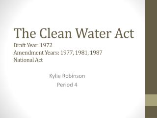 The Clean Water Act Draft Year: 1972 Amendment Years: 1977, 1981, 1987 National Act