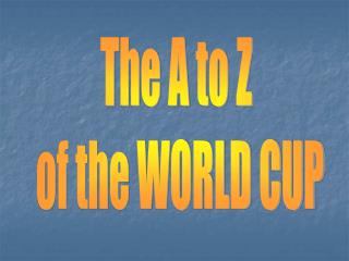 The A to Z of the WORLD CUP