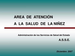 AREA DE ATENCIÓN A LA SALUD DE LA NIÑEZ Administración de los Servicios de Salud del Estado