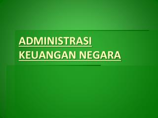 ADMINISTRASI KEUANGAN NEGARA