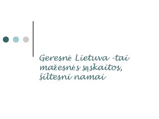 Geresnė Lietuva -tai mažesnės sąskaitos, šiltesni namai