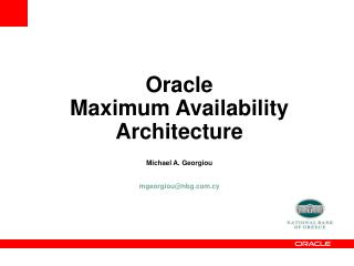 Oracle Maximum Availability Architecture Michael A. Georgiou mgeorgiou@nbg.cy