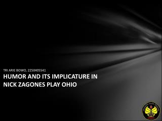 TRI ARIE BOWO, 2250405541 HUMOR AND ITS IMPLICATURE IN NICK ZAGONES PLAY OHIO