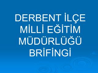 DERBENT İLÇE MİLLİ EĞİTİM MÜDÜRLÜĞÜ BRİFİNGİ