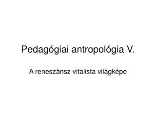 Pedagógiai antropológia V.
