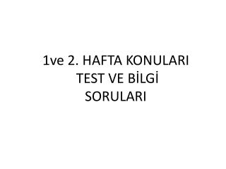 1ve 2. HAFTA KONULARI TEST VE BİLGİ SORULARI