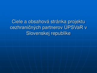 Ciele a obsahová stránka projektu cezhraničných partnerov ÚPSVaR v Slovenskej republike