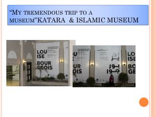 “My tremendous trip to a museum”KATARA &amp; ISLAMIC MUSEUM