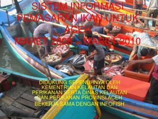 SISTEM INFORMASI PEMASARAN IKAN UNTUK ACEH MARET 2008 – MARET 2010