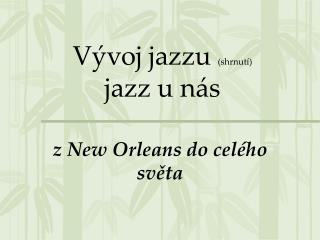 Vývoj jazzu (shrnutí) jazz u nás