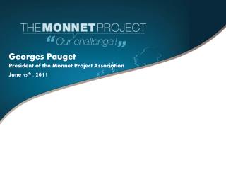 Georges Pauget President of the Monnet Project Association June 15 th , 2011