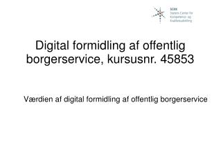 Digital formidling af offentlig borgerservice, kursusnr. 45853