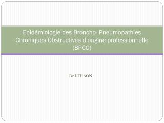 Epidémiologie des Broncho- Pneumopathies Chroniques Obstructives d’origine professionnelle (BPCO)