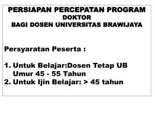 PERSIAPAN PERCEPATAN PROGRAM DOKTOR BAGI DOSEN UNIVERSITAS BRAWIJAYA Persyaratan Peserta :