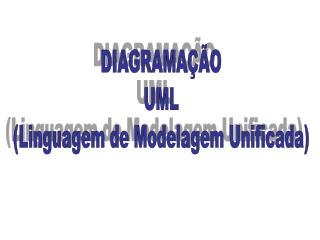 DIAGRAMAÇÃO UML (Linguagem de Modelagem Unificada)