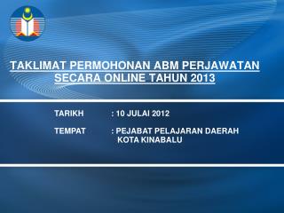 TAKLIMAT PERMOHONAN ABM PERJAWATAN SECARA ONLINE TAHUN 2013