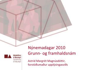 Nýnemadagar 2010 Grunn- og framhaldsnám Astrid Margrét Magnúsdóttir,