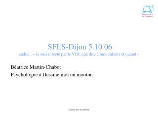 SFLS-Dijon 5.10.06 atelier : «  Je suis infecté par le VIH , que dire à mes enfants et quand  »