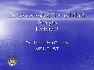 Computer Aided Thermal Fluid Analysis Lecture 2