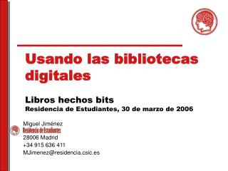 Usando las bibliotecas digitales Libros hechos bits Residencia de Estudiantes, 30 de marzo de 2006