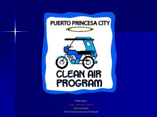Presented by: Engr. Jovenee C. Sagun Lead Coordinator Puerto Princesa City Clean Air Program
