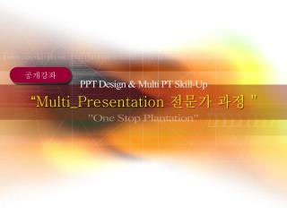 “ Multi_Presentation 전문가 과정 ”