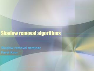 Shadow removal algorithms