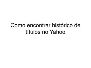 Como encontrar histórico de títulos no Yahoo