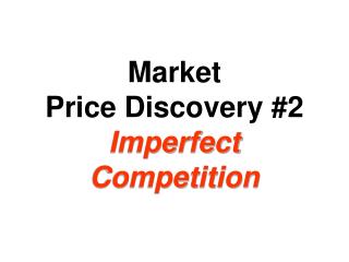 Market Price Discovery #2 Imperfect Competition