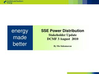 SSE Power Distribution Stakeholder Update DCMF 3 August 2010 By Mo Sukumaran