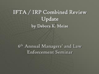 IFTA / IRP Combined Review Update by Debora K. Meise