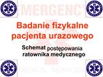 Badanie fizykalne pacjenta urazowego Schemat postępowania ratownika medycznego