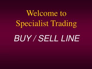 Welcome to Specialist Trading BUY / SELL LINE